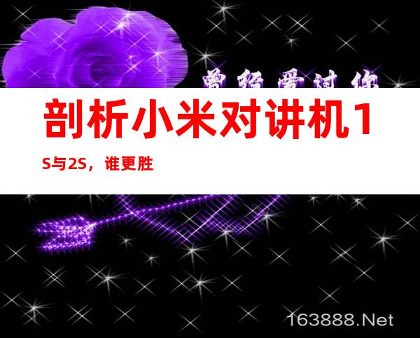 剖析小米对讲机1S与2S，谁更胜一筹？